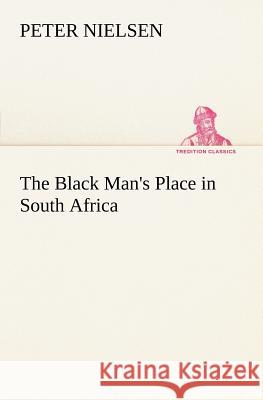 The Black Man's Place in South Africa Peter Nielsen (University Medical Center Hamburg-Eppendorf Germany) 9783849148539