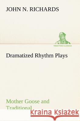 Dramatized Rhythm Plays Mother Goose and Traditional John N Richards 9783849148751