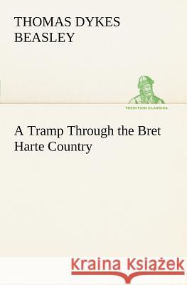 A Tramp Through the Bret Harte Country Thomas Dykes Beasley 9783849148935