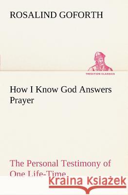 How I Know God Answers Prayer The Personal Testimony of One Life-Time Rosalind Goforth 9783849149000