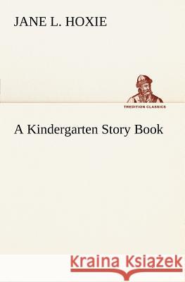A Kindergarten Story Book Jane L Hoxie 9783849149246