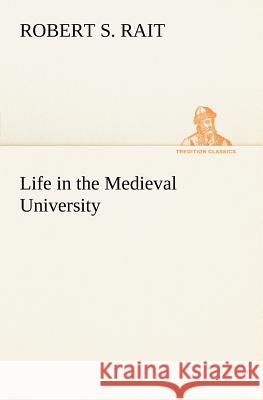 Life in the Medieval University Robert S Rait 9783849149369