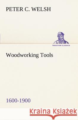 Woodworking Tools 1600-1900 Peter C Welsh 9783849149390