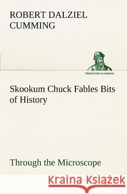 Skookum Chuck Fables Bits of History, Through the Microscope R D (Robert Dalziel) Cumming 9783849149413