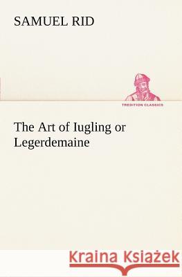 The Art of Iugling or Legerdemaine Samuel Rid 9783849149420