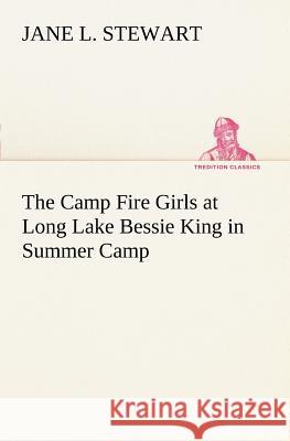 The Camp Fire Girls at Long Lake Bessie King in Summer Camp Jane L Stewart 9783849149543 Tredition Classics