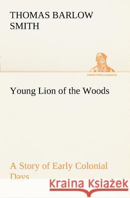 Young Lion of the Woods A Story of Early Colonial Days Thomas Barlow Smith 9783849149628