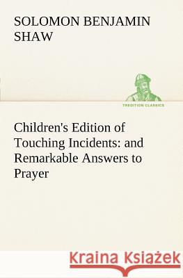 Children's Edition of Touching Incidents: and Remarkable Answers to Prayer S B (Solomon Benjamin) Shaw 9783849149758