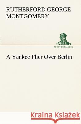 A Yankee Flier Over Berlin Rutherford George Montgomery 9783849149840