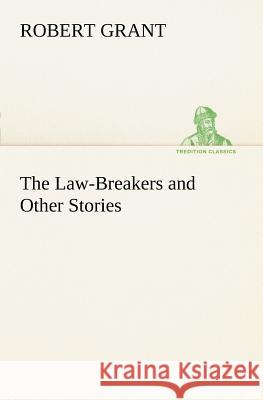 The Law-Breakers and Other Stories Robert Grant, Sir (COLUMBIA UNIVERSITY) 9783849149857
