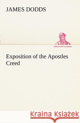 Exposition of the Apostles Creed James Dodds 9783849149970