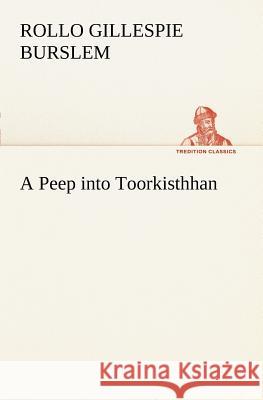 A Peep into Toorkisthhan Rollo Gillespie Burslem 9783849150082