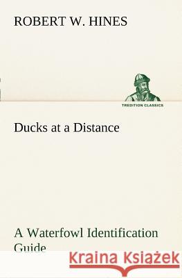 Ducks at a Distance A Waterfowl Identification Guide Robert W Hines 9783849150143