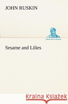 Sesame and Lilies John Ruskin 9783849150204