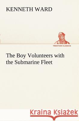 The Boy Volunteers with the Submarine Fleet Kenneth Ward 9783849150211