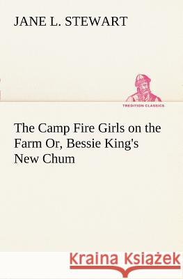 The Camp Fire Girls on the Farm Or, Bessie King's New Chum Jane L Stewart 9783849150389 Tredition Classics