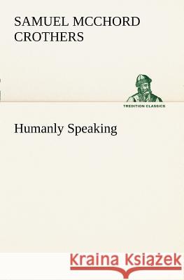 Humanly Speaking Samuel McChord Crothers 9783849150457