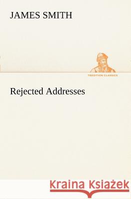 Rejected Addresses Colonel James Smith (Indiana University South Bend USA) 9783849150471