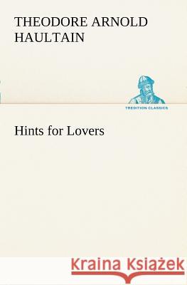 Hints for Lovers T Arnold (Theodore Arnold) Haultain 9783849150549