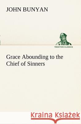 Grace Abounding to the Chief of Sinners John Bunyan 9783849150792