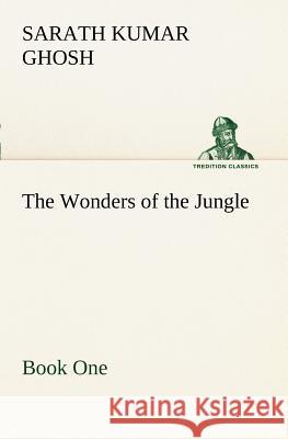 The Wonders of the Jungle Book One Sarath Kumar Ghosh 9783849150884