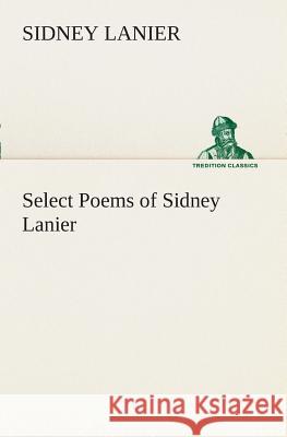 Select Poems of Sidney Lanier Sidney Lanier 9783849151027