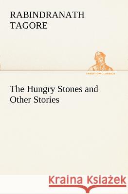 The Hungry Stones and Other Stories Sir Rabindranath Tagore (Writer, Nobel Laureate) 9783849151058