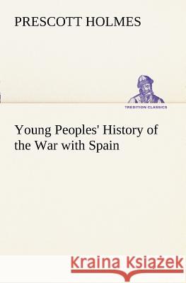 Young Peoples' History of the War with Spain Prescott Holmes 9783849151096