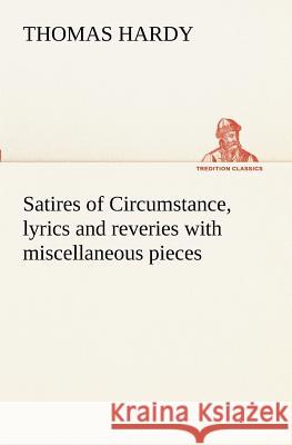 Satires of Circumstance, lyrics and reveries with miscellaneous pieces Thomas Hardy 9783849151317