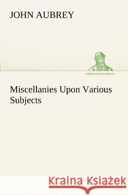 Miscellanies Upon Various Subjects John Aubrey 9783849151454