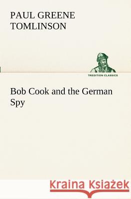 Bob Cook and the German Spy Paul Greene Tomlinson 9783849151461