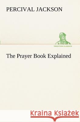 The Prayer Book Explained Percival Jackson 9783849151652