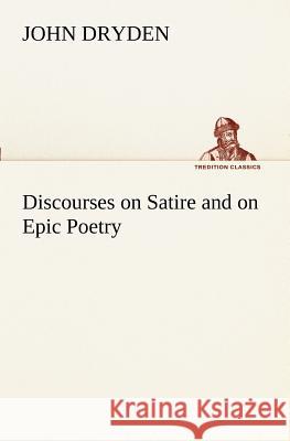 Discourses on Satire and on Epic Poetry John Dryden 9783849151706