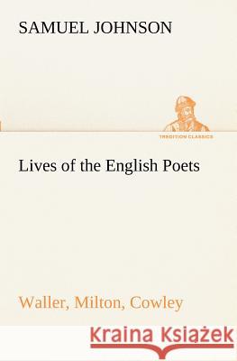 Lives of the English Poets: Waller, Milton, Cowley Samuel Johnson 9783849152000