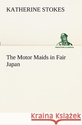 The Motor Maids in Fair Japan Katherine Stokes 9783849152345