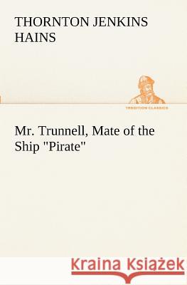 Mr. Trunnell, Mate of the Ship Pirate T Jenkins (Thornton Jenkins) Hains 9783849152536