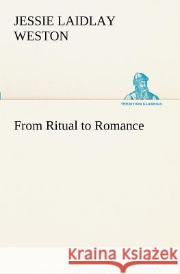 From Ritual to Romance Jessie Laidlay Weston 9783849152581