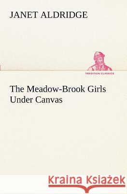 The Meadow-Brook Girls Under Canvas Janet Aldridge 9783849152628