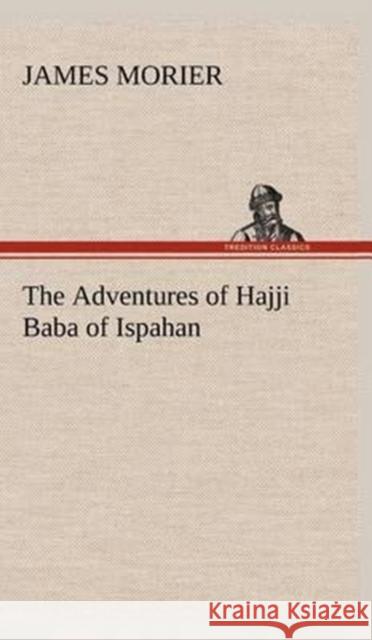 The Adventures of Hajji Baba of Ispahan James Morier 9783849164928