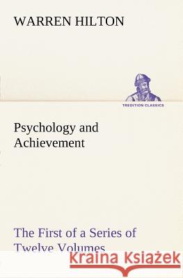 Psychology and Achievement Being the First of a Series of Twelve Volumes on the Applications of Psychology to the Problems of Personal and Business Ef Hilton, Warren 9783849165284 Tredition Gmbh