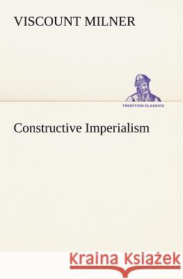 Constructive Imperialism Viscount Milner 9783849165338