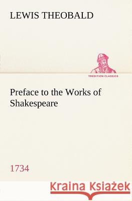 Preface to the Works of Shakespeare (1734) Lewis Theobald 9783849165406 Tredition Gmbh
