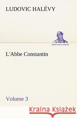 L'Abbe Constantin - Volume 3 Ludovic Halévy 9783849165536