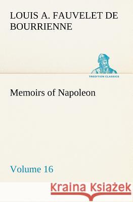 Memoirs of Napoleon - Volume 16 Louis Antoine Fauvelet de Bourrienne 9783849165673 Tredition Gmbh