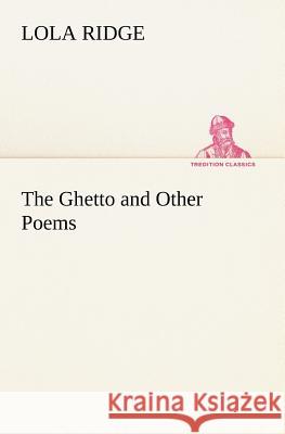 The Ghetto and Other Poems Lola Ridge 9783849165802