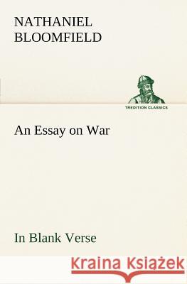 An Essay on War, in Blank Verse; Honington Green, a Ballad; the Culprit, an Elegy; and Other Poems, on Various Subjects Nathaniel Bloomfield 9783849165970