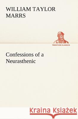 Confessions of a Neurasthenic William Taylor Marrs 9783849166014