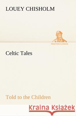 Celtic Tales, Told to the Children Louey Chisholm 9783849166175