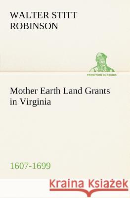 Mother Earth Land Grants in Virginia 1607-1699 Walter Stitt Robinson 9783849166533 Tredition Gmbh