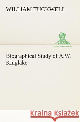 Biographical Study of A.W. Kinglake William Tuckwell 9783849166557